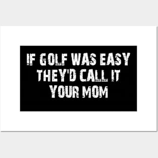 if golf was easy they'd call it your mom Posters and Art